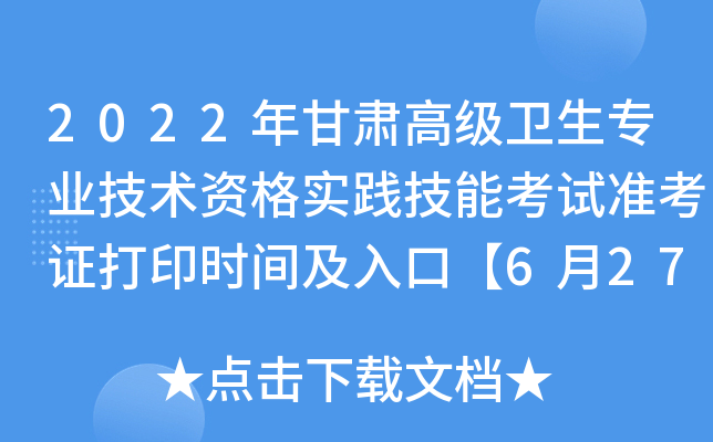 2022年甘肃高级卫生专业技术资格实践技能考试准考证打印时间及入口【6月27日起】