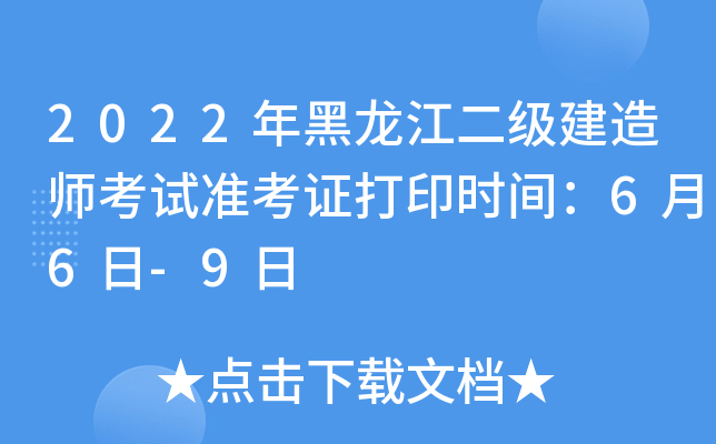 2022年黑龙江二级建造师考试准考证打印时间：6月6日-9日