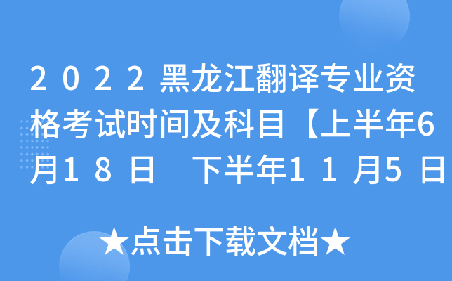 2022黑龙江翻译专业资格考试时间及科目【上半年6月18日 下半年11月5日】