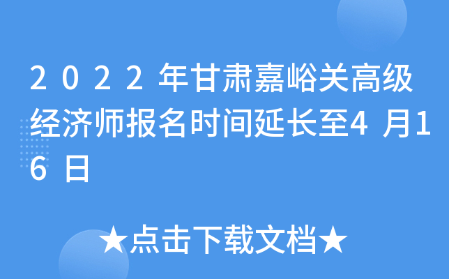 2022年甘肃嘉峪关高级经济师报名时间延长至4月16日