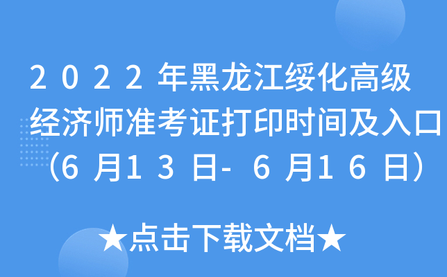 2022年黑龙江绥化高级经济师准考证打印时间及入口（6月13日-6月16日）