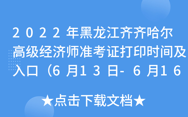 2022年黑龙江齐齐哈尔高级经济师准考证打印时间及入口（6月13日-6月16日）