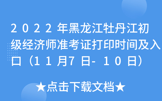 2022年黑龙江牡丹江初级经济师准考证打印时间及入口（11月7日-10日）