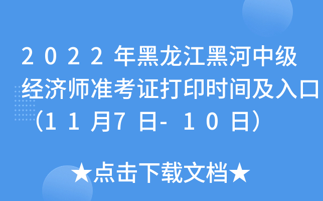 2022年黑龙江黑河中级经济师准考证打印时间及入口（11月7日-10日）