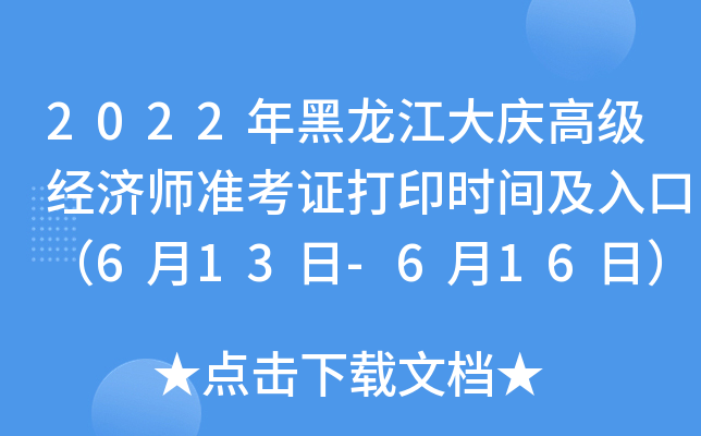2022年黑龙江大庆高级经济师准考证打印时间及入口（6月13日-6月16日）