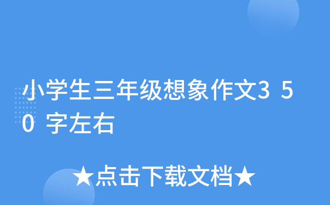小开云kaiyun(中国)生三年级想象作文350字左右