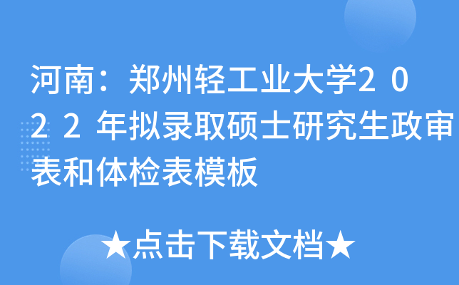 河南：郑州轻工业大开云kaiyun(中国)2022年拟录取硕士研究生政审表和体检表模板