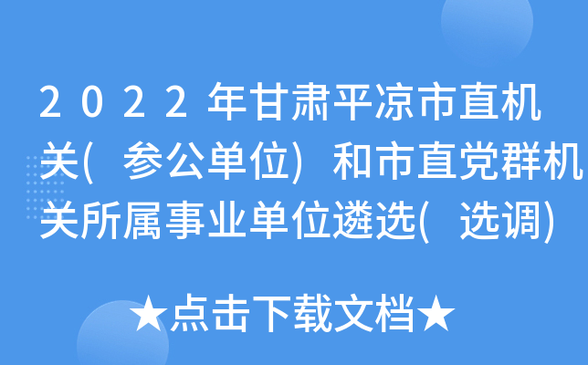 2022年甘肃平凉市直机关(参公单位)和市直党群机关所属事业单位遴选(选调)工作人员公告