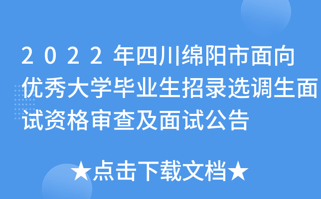 2022年四川绵阳市面向优秀大开云kaiyun(中国)毕业生招录选调生面试资格审查及面试公告