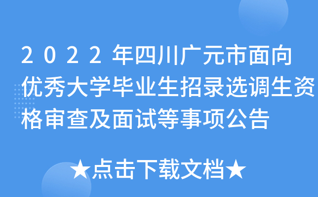 2022年四川广元市面向优秀大开云kaiyun(中国)毕业生招录选调生资格审查及面试等事项公告
