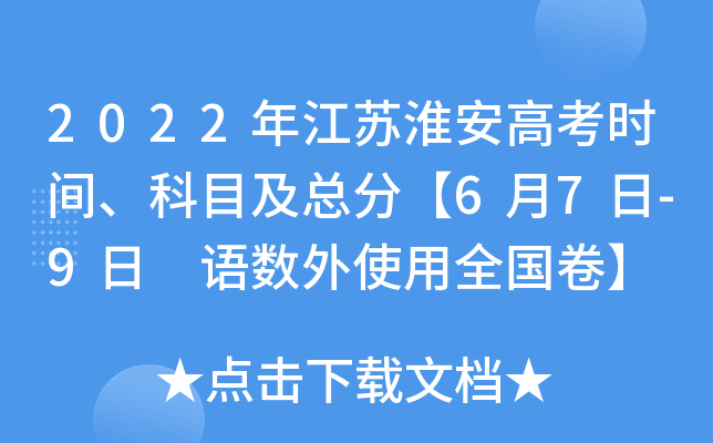 2022年江苏淮安高考时间、科目及总分【6月7日-9日 语数外使用全国卷】