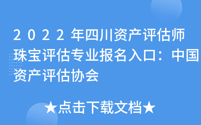 2022年四川资产评估师珠宝评估专业报名入口：中国资产评估协会
