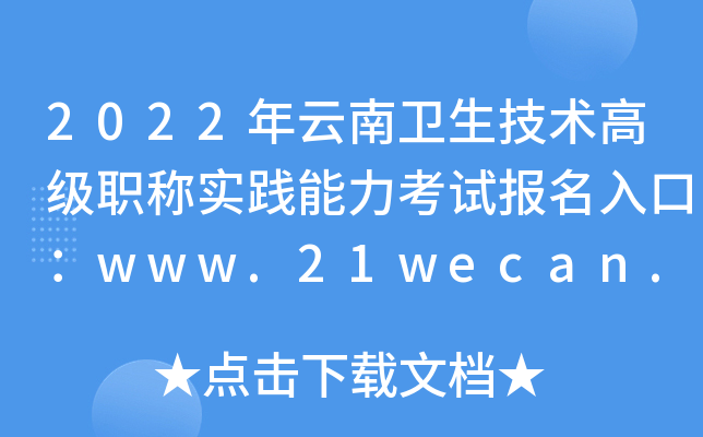 2022年云南卫生技术高级职称实践能力考试报名入口：www.21wecan.com
