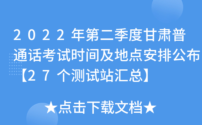 2022年第二季度甘肃普通话考试时间及地点安排公布【27个测试站汇总】