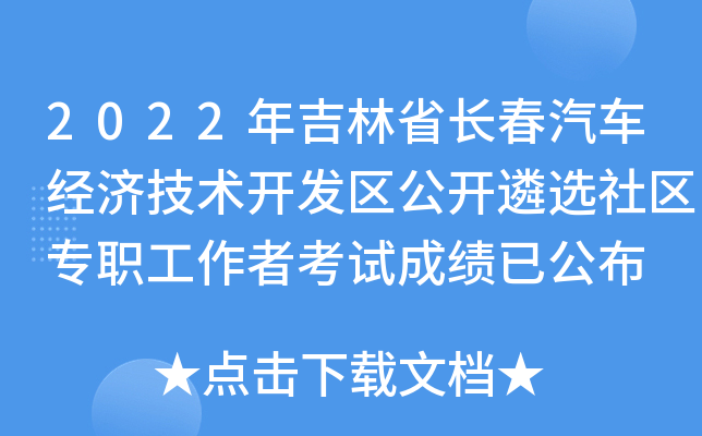 2022年吉林省长春汽车经济技术开发区公开遴选社区专职工作者考试成绩已公布