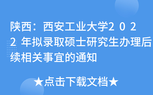 陕西：西安工业大开云kaiyun(中国)2022年拟录取硕士研究生办理后续相关事宜的通知