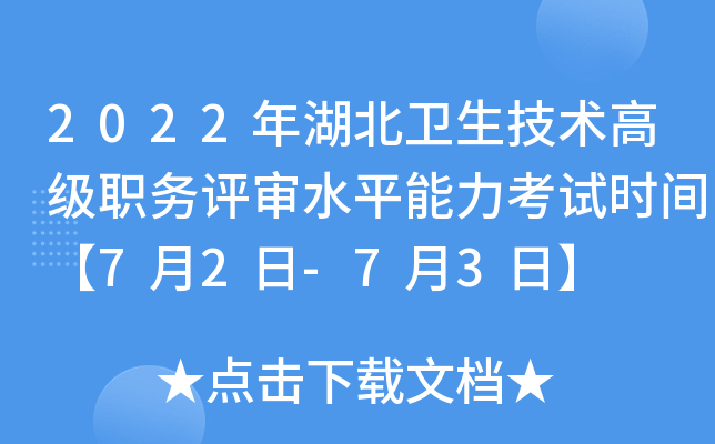 2022年湖北卫生技术高级职务评审水平能力考试时间【7月2日-7月3日】