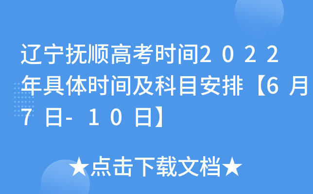 辽宁抚顺高考时间2022年具体时间及科目安排【6月7日-10日】