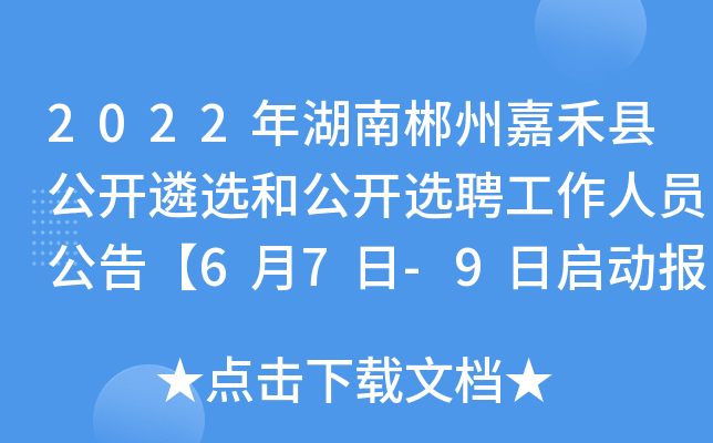 2022年湖南郴州嘉禾县公开遴选和公开选聘工作人员公告【6月7日-9日启动报名】