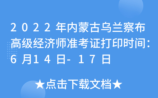 2022年内蒙古乌兰察布高级经济师准考证打印时间：6月14日-17日