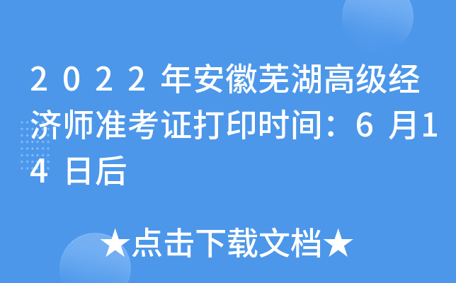 2022年安徽芜湖高级经济师准考证打印时间：6月14日后