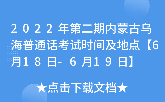 2022年第二期内蒙古乌海普通话考试时间及地点【6月18日-6月19日】