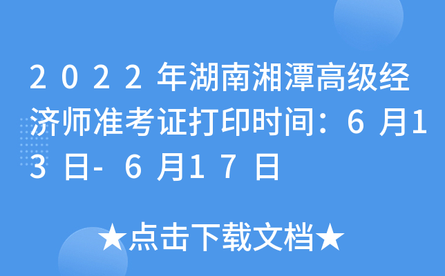 2022年湖南湘潭高级经济师准考证打印时间：6月13日-6月17日