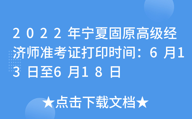 2022年宁夏固原高级经济师准考证打印时间：6月13日至6月18日