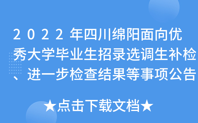 2022年四川绵阳面向优秀大开云kaiyun(中国)毕业生招录选调生补检、进一步检查结果等事项公告