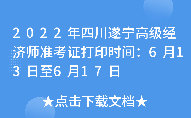 2022年四川遂宁高级经济师准考证打印时间：6月13日至6月17日