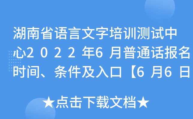 湖南省语言文字培训测试中心2022年6月普通话报名时间、条件及入口【6月6日起】