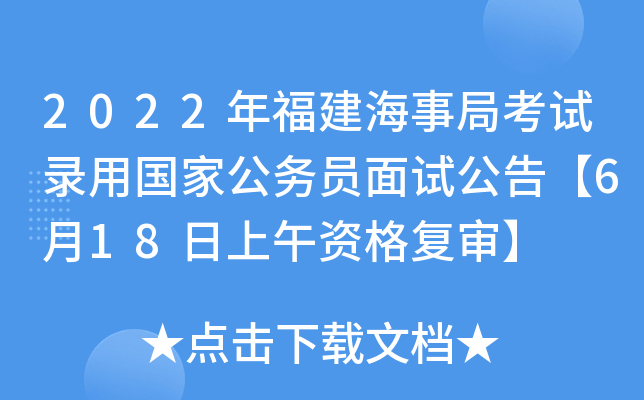 2022年福建海事局考试录用国家公务员面试公告【6月18日上午资格复审】