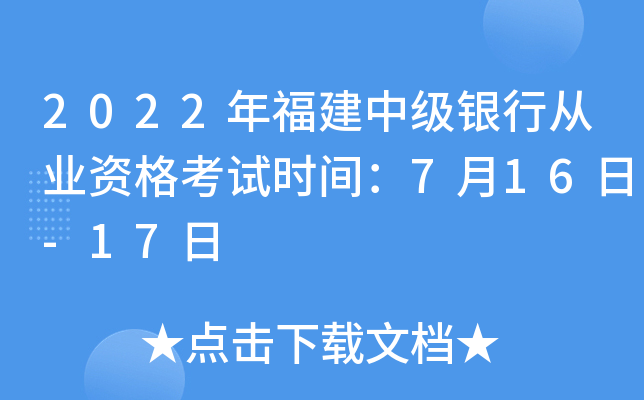 2022年福建中级银行从业资格考试时间：7月16日-17日