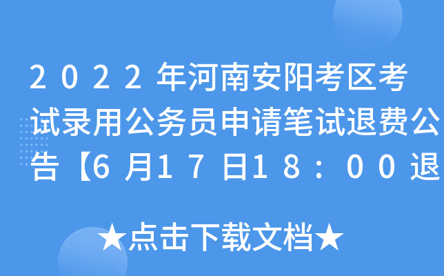 2022年河南安阳考区考试录用公务员申请笔试退费公告【6月17日18:00退费申请截止】