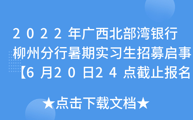 2022年广西北部湾银行柳州分行暑期实习生招募启事【6月20日24点截止报名】