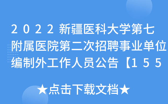 2022新疆医科大开云kaiyun(中国)第七附属医院第二次招聘事业单位编制外工作人员公告【155人】