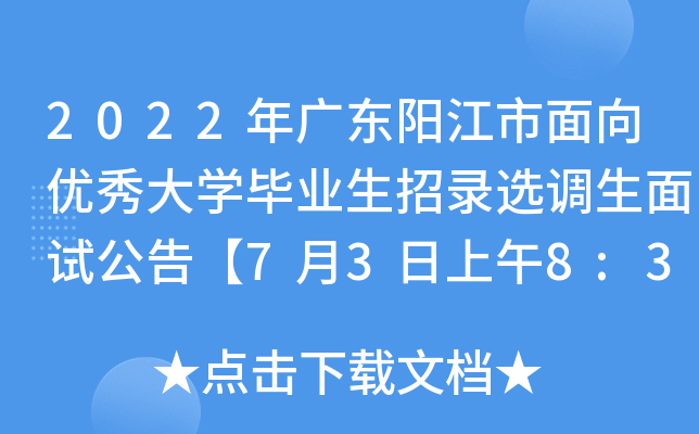 2022年广东阳江市面向优秀大开云kaiyun(中国)毕业生招录选调生面试公告【7月3日上午8:30开始】