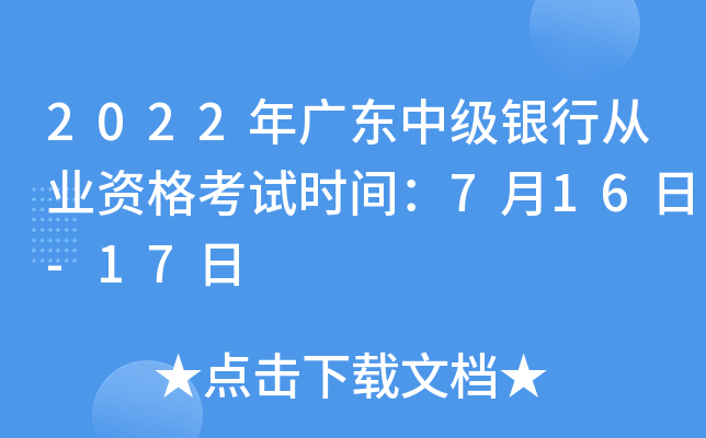 2022年广东中级银行从业资格考试时间：7月16日-17日