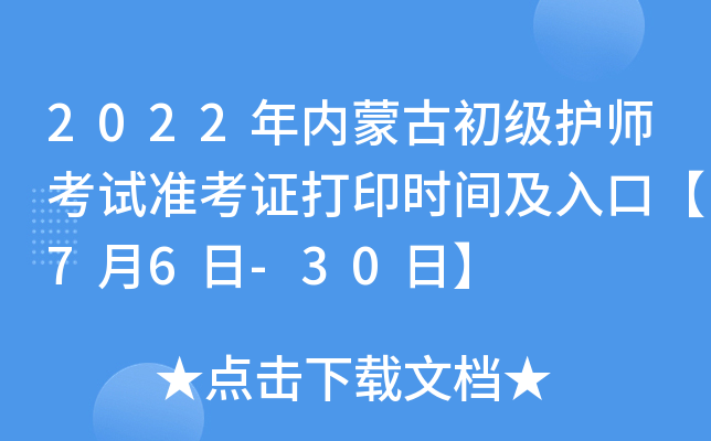 2022年内蒙古初级护师考试准考证打印时间及入口【7月6日-30日】