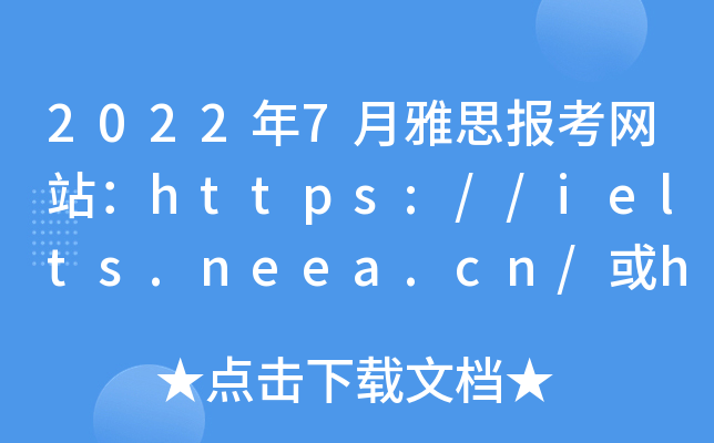 2022年7月雅思报考网站：https://ielts.neea.cn/或https://ielts.neea.edu.cn/