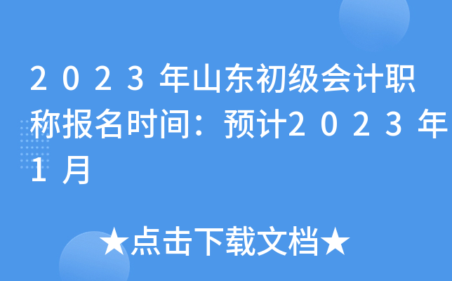 2023年山东初级会计职称报名时间：预计2023年1月