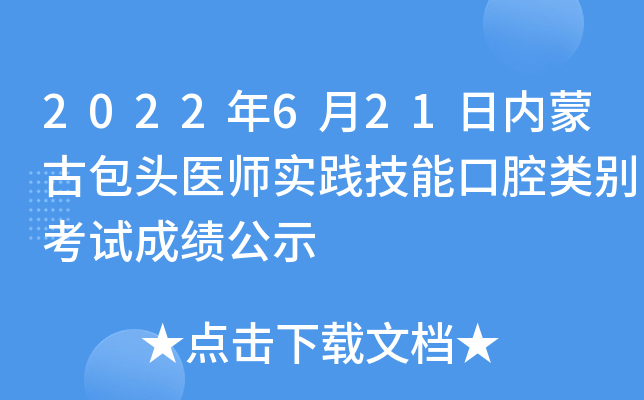 2022年6月21日内蒙古包头医师实践技能口腔类别考试成绩公示