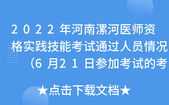 2022年河南漯河医师资格实践技能考试通过人员情况 （6月21日参加考试的考生）
