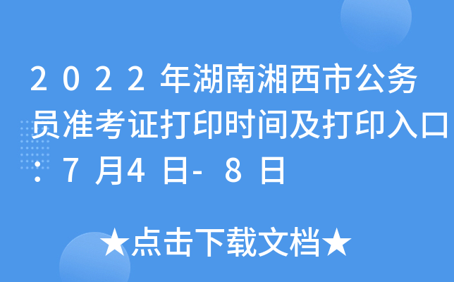 2022年湖南湘西市公务员准考证打印时间及打印入口：7月4日-8日