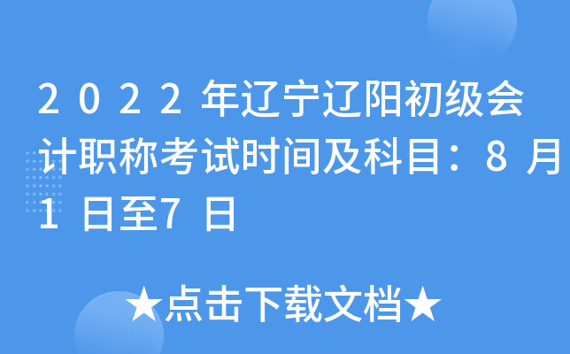 2022年辽宁辽阳初级会计职称考试时间及科目：8月1日至7日