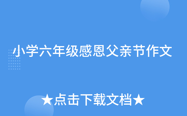 小开云kaiyun(中国)六年级感恩父亲节作文