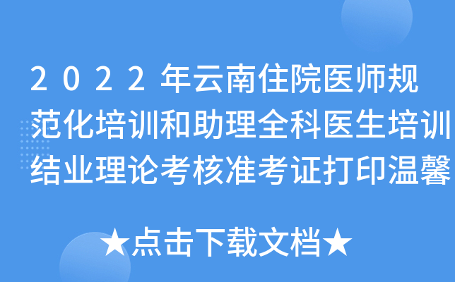2022年云南住院医师规范化培训和助理全科医生培训结业理论考核准考证打印温馨提示