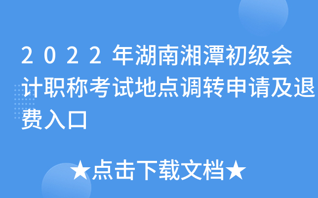 2022年湖南湘潭初级会计职称考试地点调转申请及退费入口