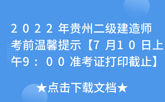 2022年贵州二级建造师考前温馨提示【7月10日上午9:00准考证打印截止】