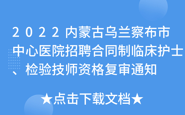 2022内蒙古乌兰察布市中心医院招聘合同制临床护士、检验技师资格复审通知